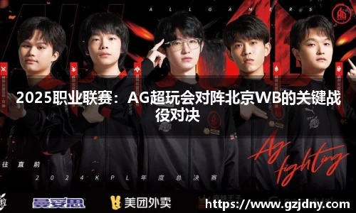 2025职业联赛：AG超玩会对阵北京WB的关键战役对决